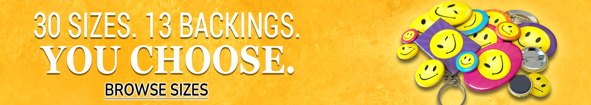 30 Sizes. 13 Backings. You Choose.